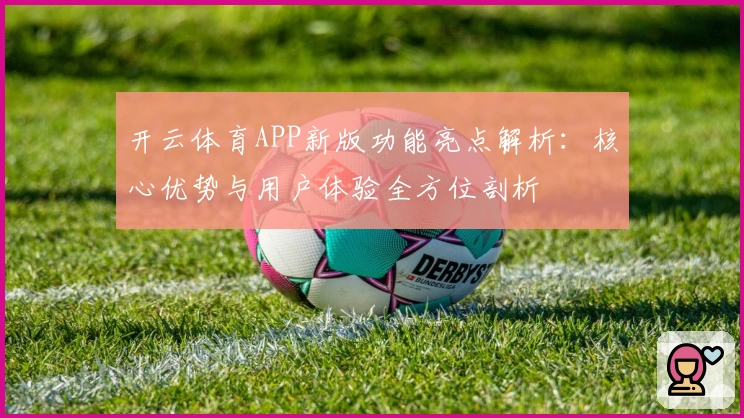 开云体育APP新版功能亮点解析：核心优势与用户体验全方位剖析