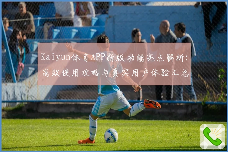 Kaiyun体育APP新版功能亮点解析：高效使用攻略与真实用户体验汇总