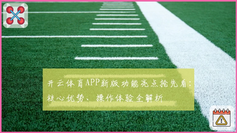 开云体育APP新版功能亮点抢先看：核心优势、操作体验全解析